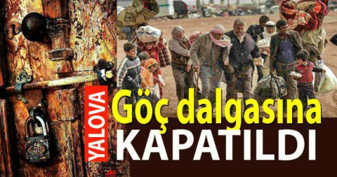 Yeni göçlere Yalova kapatıldı