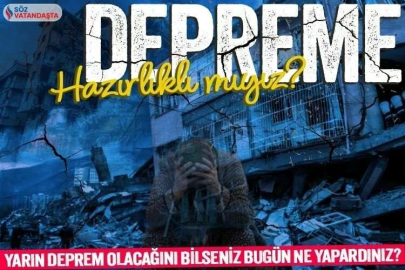 Yarın deprem olacağını bilseniz bugün ne yapardınız?
