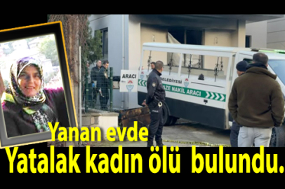 Yanan evde yatalak kadın ölü bulundu
