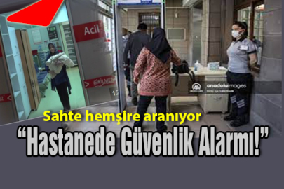 SAHTE HEMŞİRE ALARMI!