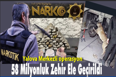 YALOVA MERKEZLİ DEV UYUŞTURUCU OPERASYONU