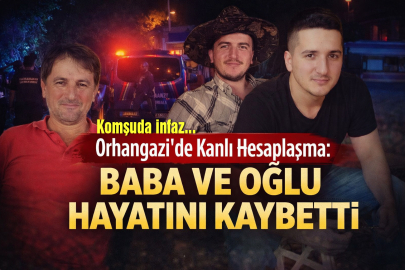 Orhangazi’de Kanlı Hesaplaşma: Baba ve Oğlu Hayatını Kaybetti