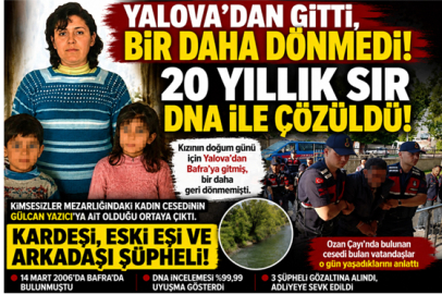 YALOVA'DA KAYBOLMUŞTU! 20 YILLIK SIR DNA İLE ÇÖZÜLDÜ