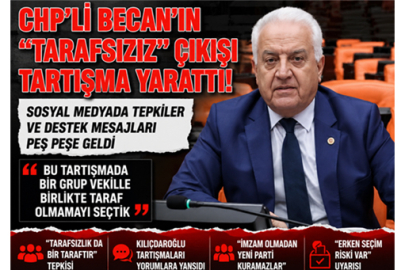 CHP'Lİ BECAN'IN "TARAFSIZIZ" ÇIKIŞI TARTIŞMA YARATTI: