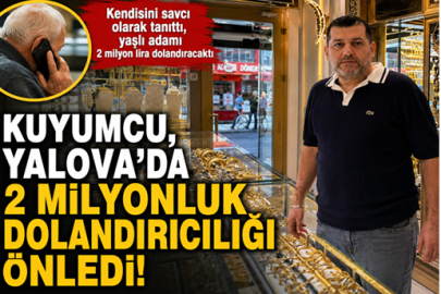 YALOVA’DA 2 MİLYON LİRALIK DOLANDIRICILIĞI ÖNLEDİ