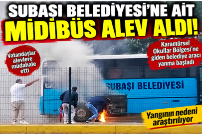 SUBAŞI BELEDİYESİ’NE AİT MİDİBÜS ALEV ALDI!
