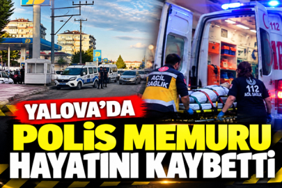 YALOVA’DA POLİS MEMURU HAYATINI KAYBETTİ