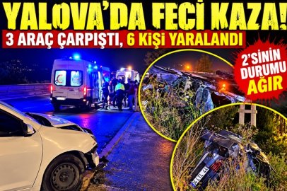 YALOVA’DA FECİ KAZA! 6 KİŞİ YARALANDI, 2’SİNİN DURUMU AĞIR